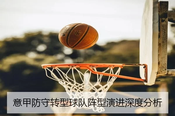 意甲防守转型球队阵型演进深度分析