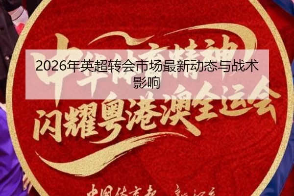 2026年英超转会市场最新动态与战术影响 - Kaiyun Sports