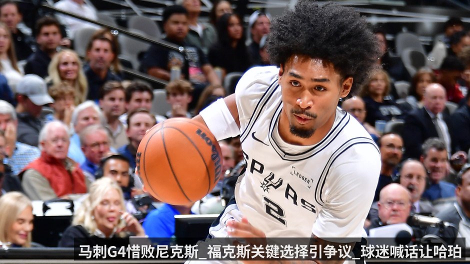 马刺G4惜败尼克斯_福克斯关键选择引争议_球迷喊话让哈珀儿子首发_老爸罗恩_哈珀出面回应（Kaiyun Sports）